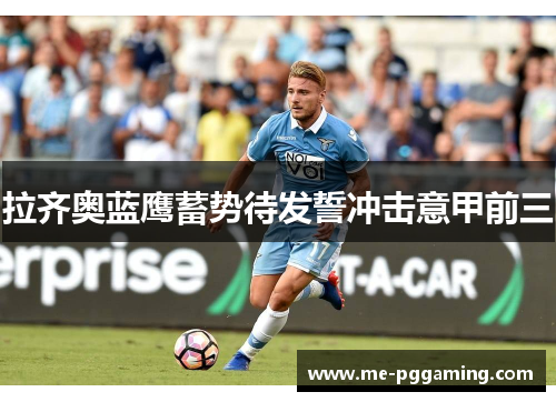 拉齐奥蓝鹰蓄势待发誓冲击意甲前三
